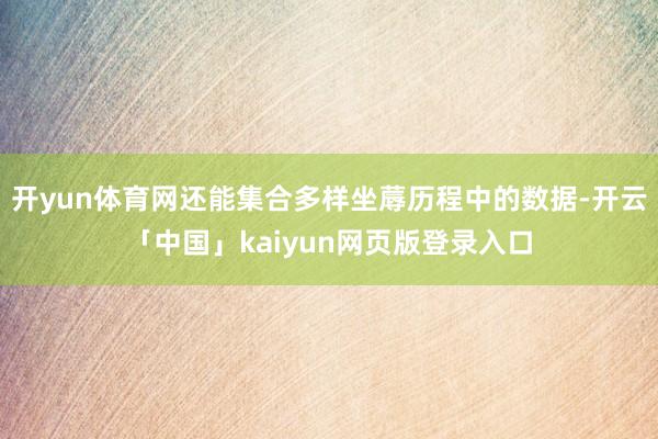 开yun体育网还能集合多样坐蓐历程中的数据-开云「中国」kaiyun网页版登录入口