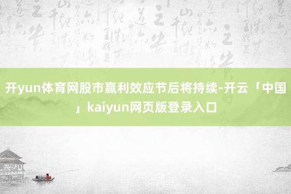 开yun体育网股市赢利效应节后将持续-开云「中国」kaiyun网页版登录入口