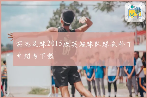 实况足球2015版英超球队球衣补丁介绍与下载