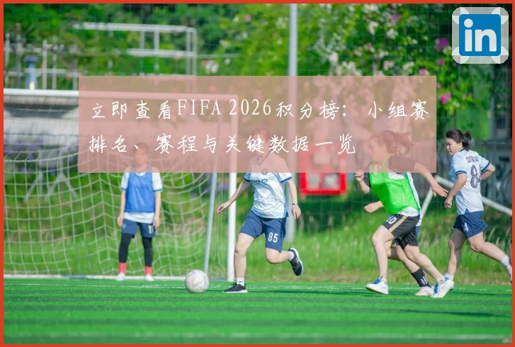 立即查看FIFA 2026积分榜：小组赛排名、赛程与关键数据一览